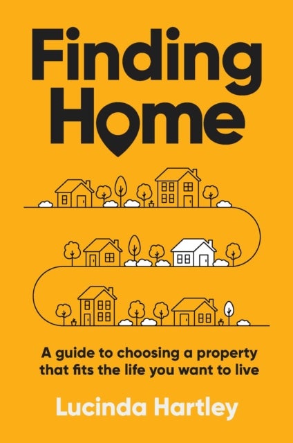 Finding Home - A guide to choosing a property that fits the life you want to live
