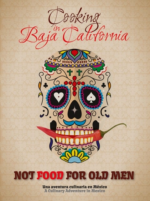 Not Food for Old Men - Baja California: A Mexican Culinary Adventure