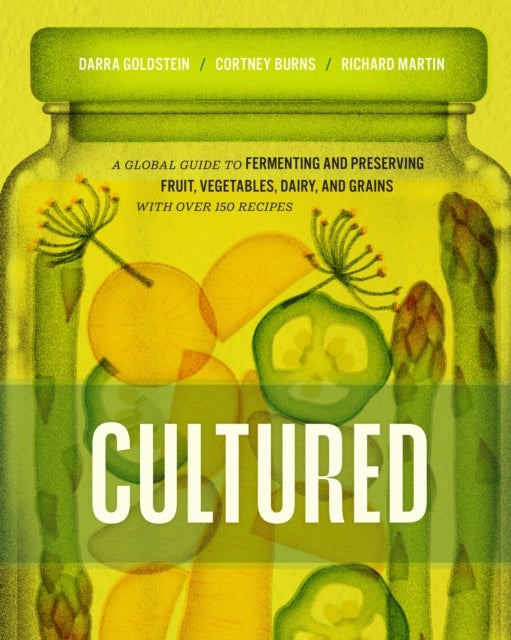 Cultured - A Global Guide to Fermenting and Preserving Fruit, Vegetables, Dairy, and Grains, with over 150 recipes