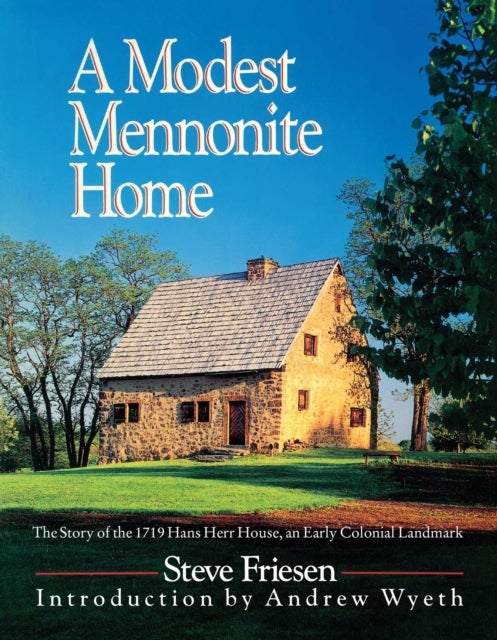 A Modest Mennonite Home - The Story of the 1719 Hans Herr House, an Early Colonial Landmark