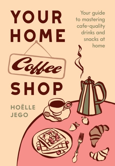 Your Home Coffee Shop - Your Guide to Mastering Cafe-Quality Drinks and Snacks at Home