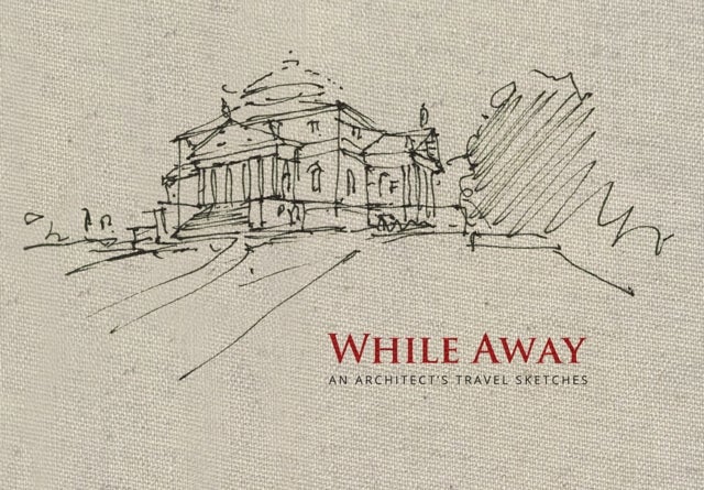 While Away - An Architect’s Travel Sketches