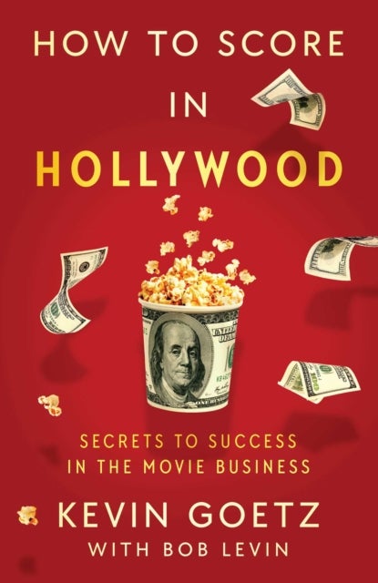 How to Score in Hollywood - Secrets to Success in the Movie Business