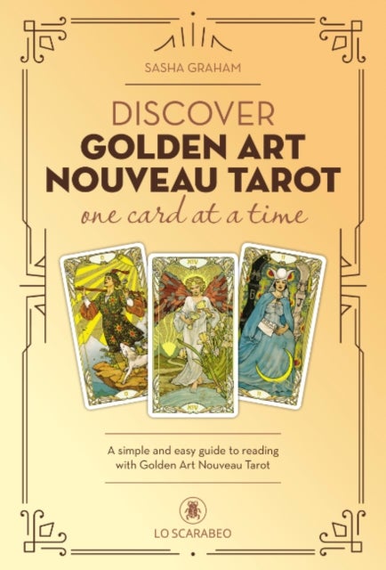 Discover Golden Art Nouveau Tarot - One Card at a Time - A Simple and Easy Guide to Reading with the Golden Art Nouveau Tarot