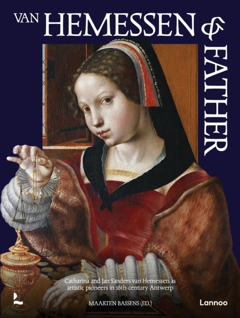 Van Hemessen & Father - Catharina and Jan Sanders van Hemessen as artistic pioneers in 16th-century Antwerp