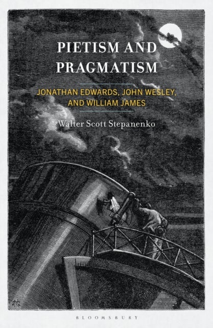 Pietism and Pragmatism - Jonathan Edwards, John Wesley, and William James