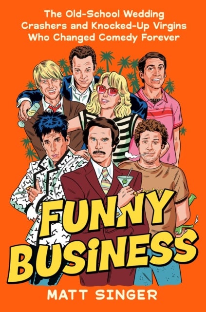 Funny Business - The Old-School Wedding Crashers and Knocked-Up Virgins Who Changed Comedy Forever