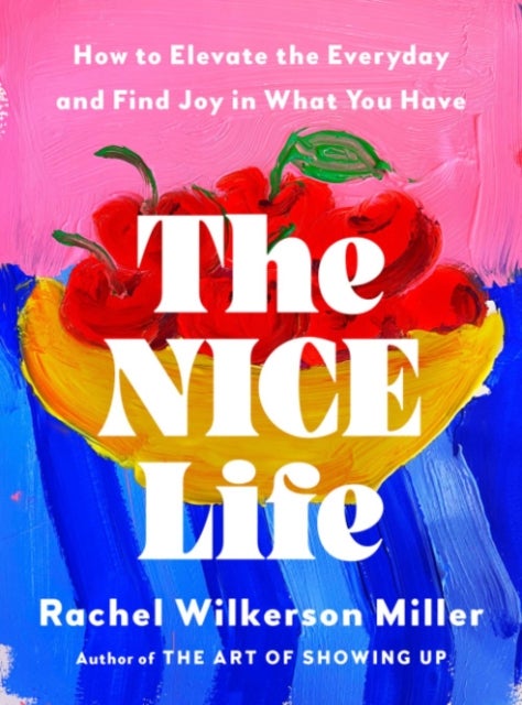 The Nice Life - How to Elevate the Everyday and Find Joy in What You Have