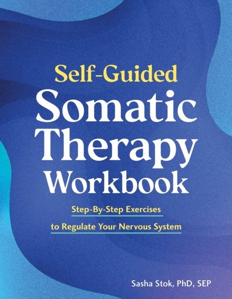 Self-Guided Somatic Workbook - Step-By-Step Exercises to Regulate Your Nervous System