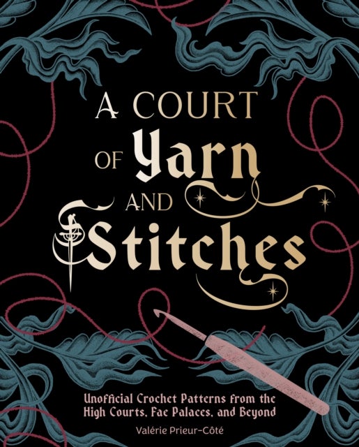 A Court of Yarn and Stitches - Crochet Patterns from the High Courts, Fae Palaces, and Beyond