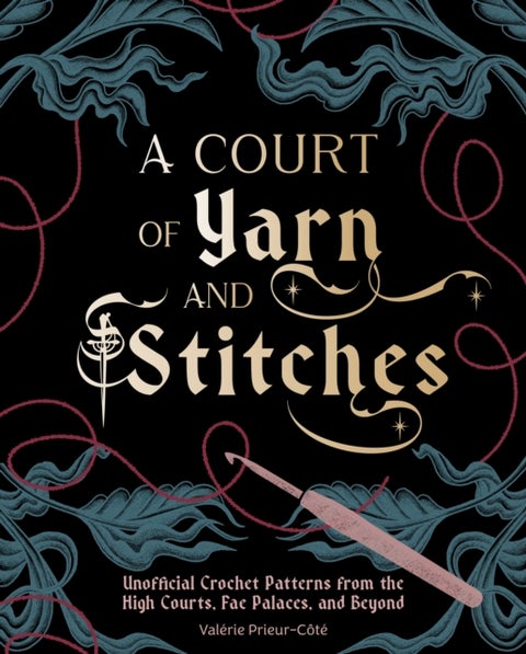 A Court of Yarn and Stitches - Crochet Patterns from the High Courts, Fae Palaces, and Beyond