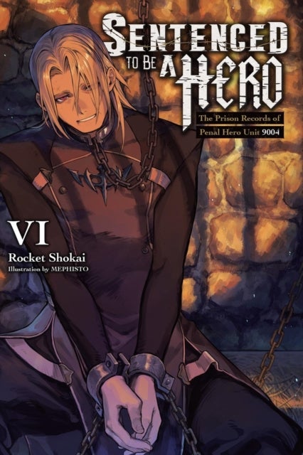 Sentenced to Be a Hero, Vol. 6 (light novel) - The Prison Records of Penal Hero Unit 9001