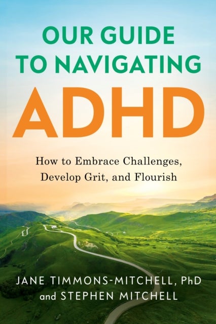 Our Guide to Navigating ADHD - How to Embrace Challenges, Develop Grit, and Flourish
