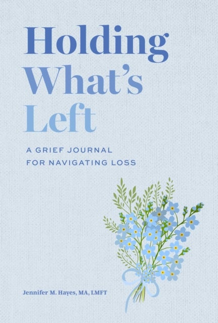 Holding What's Left - A Grief Journal for Navigating Loss