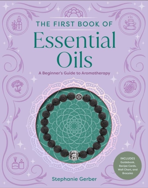 The First Book of Essential Oils - A Beginner's Guide to Aromatherapy