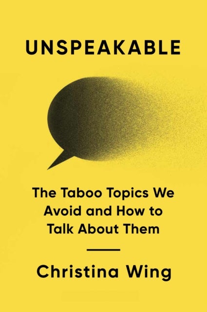 Unspeakable - The Taboo Topics We Avoid and How to Talk About Them