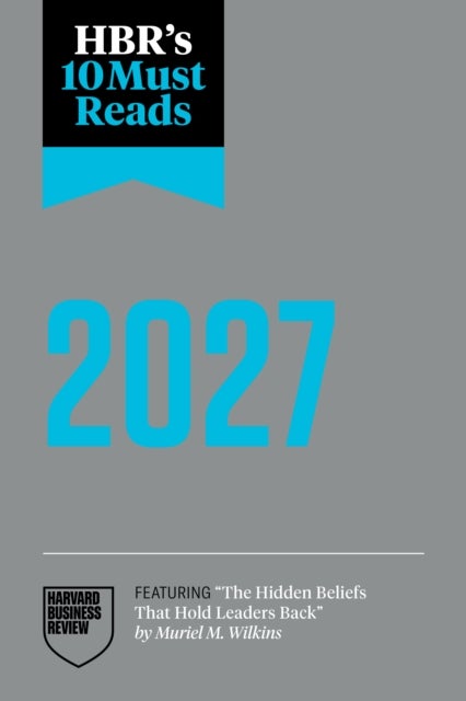 HBR's 10 Must Reads 2027 - The Definitive Management Ideas of the Year from Harvard Business Review (featuring 'The Hidden Beliefs That Hold Leaders Back' by Muriel M. Wilkins)