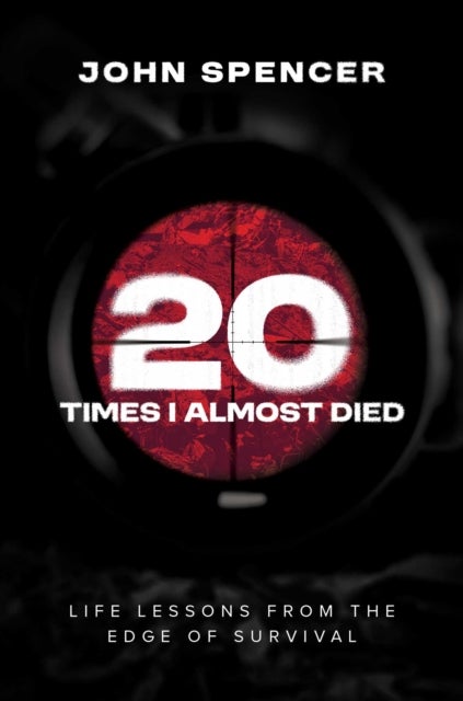 Twenty Times I Almost Died - Life Lessons from the Edge of Survival