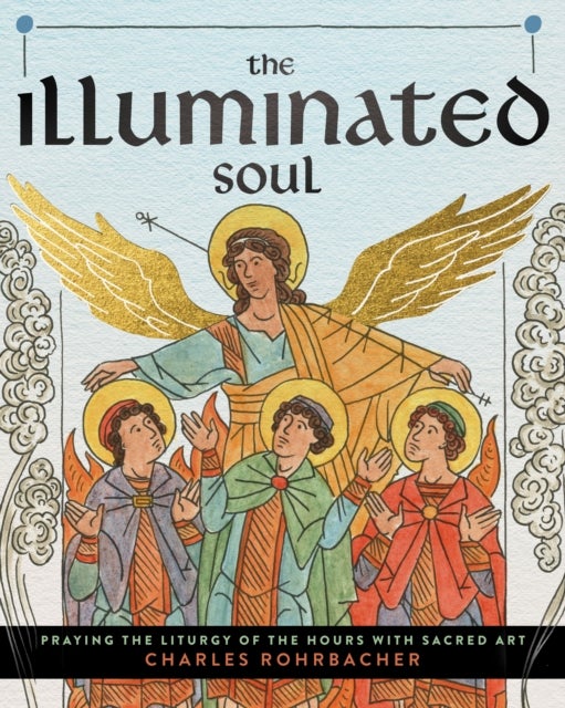 The Illuminated Soul - Praying the Liturgy of the Hours with Sacred Art