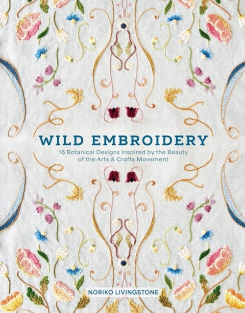 Wild Embroidery - 16 Botanical Designs Inspired by the Beauty of the Arts and Crafts Movement