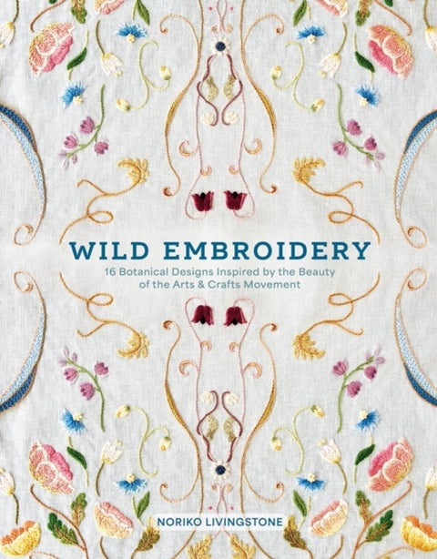 Wild Embroidery - 16 Botanical Designs Inspired by the Beauty of the Arts and Crafts Movement