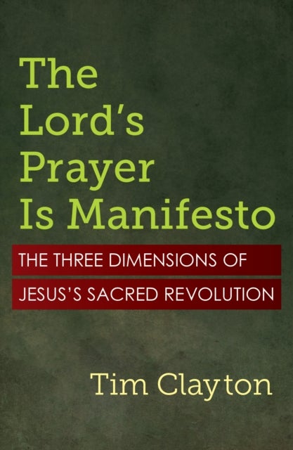 The Lord's Prayer Is Manifesto: The Three Dimensions of Jesus's Sacred Revolution