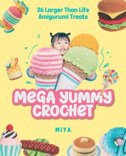 Mega Yummy Crochet - 26 Larger-Than-Life Amigurumi Treats