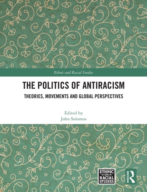 The Politics of Antiracism - Theories, Movements and Global Perspectives