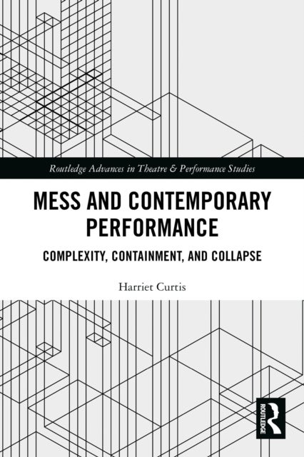 Mess and Contemporary Performance - Complexity, Containment, and Collapse