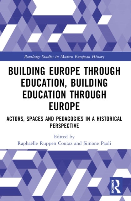 Building Europe Through Education, Building Education Through Europe - Actors, Spaces and Pedagogies in a Historical Perspective
