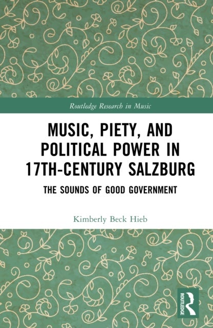 Music, Piety, and Political Power in 17th-Century Salzburg - The Sounds of Good Government