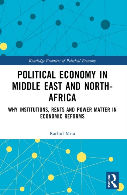 Political Economy in the Middle East and North Africa - Why Institutions, Rents, and Power Matter in Economic Reforms