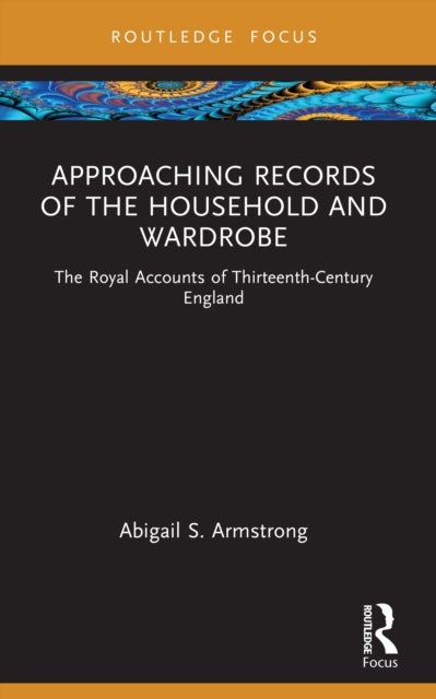 Approaching Records of the Household and Wardrobe - The Royal Accounts of Thirteenth-Century England