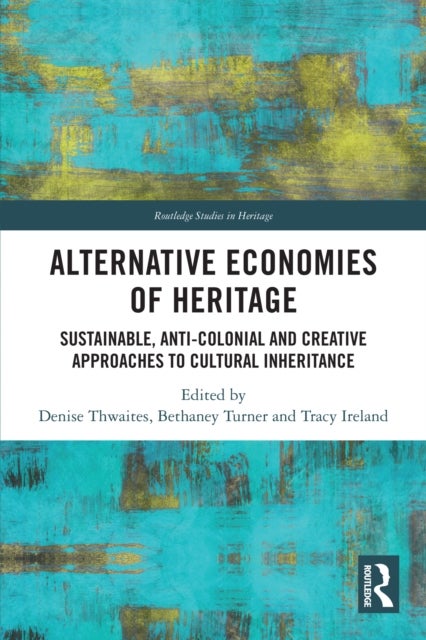 Alternative Economies of Heritage - Sustainable, Anti-Colonial and Creative Approaches to Cultural Inheritance