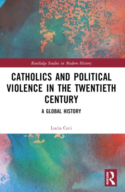 Catholics and Political Violence in the Twentieth Century - A Global History