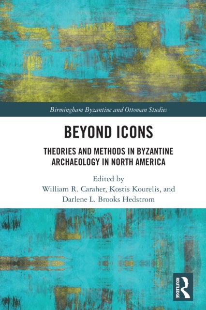 Beyond Icons - Theories and Methods in Byzantine Archaeology in North America