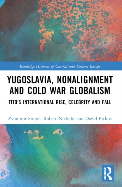 Yugoslavia, Nonalignment and Cold War Globalism - Tito's International Rise, Celebrity and Fall