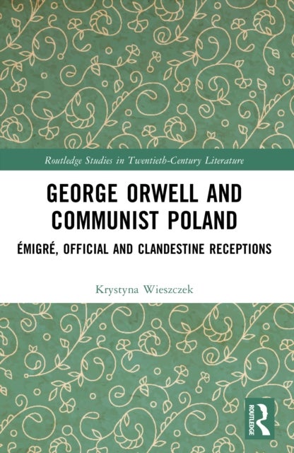 George Orwell and Communist Poland - Emigre, Official and Clandestine Receptions