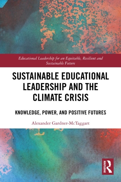 Sustainable Educational Leadership and the Climate Crisis - Knowledge, Power, and Positive Futures