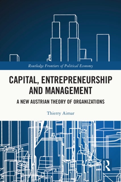 Capital, Entrepreneurship and Management - A New Austrian Theory of Organizations