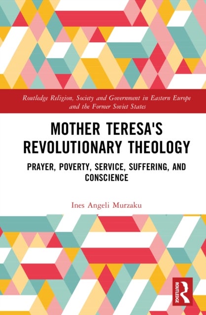 Mother Teresa's Revolutionary Theology - Prayer, Poverty, Service, Suffering, and Conscience
