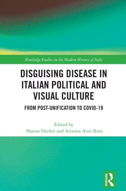 Disguising Disease in Italian Political and Visual Culture - From Post-Unification to COVID-19