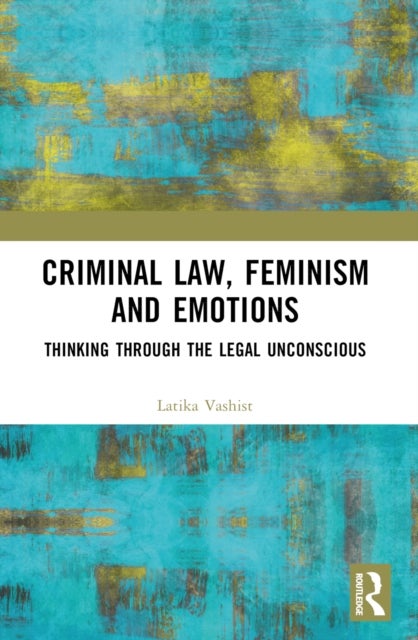 Criminal Law, Feminism and Emotions - Thinking through the Legal Unconscious