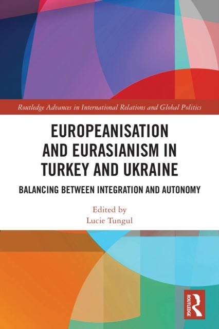Europeanisation and Eurasianism in Turkey and Ukraine - Balancing between Integration and Autonomy