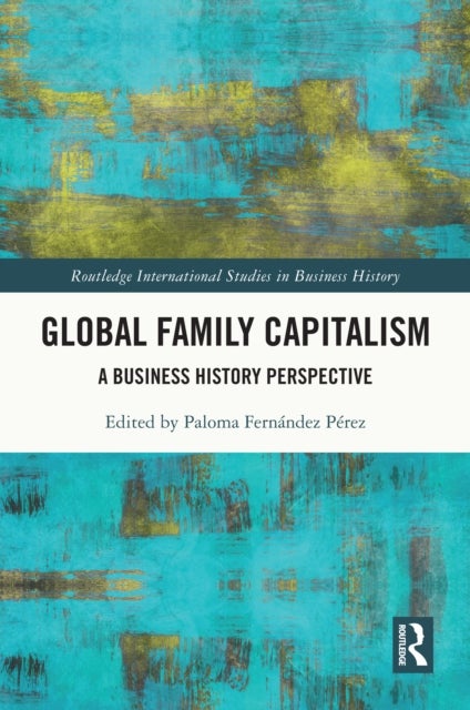 Global Family Capitalism - A Business History Perspective