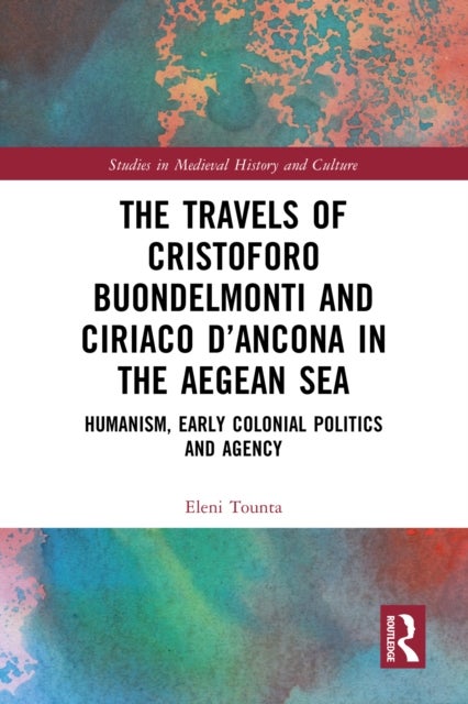The Travels of Cristoforo Buondelmonti and Ciriaco d’Ancona in the Aegean Sea - Humanism, Early Colonial Politics and Agency