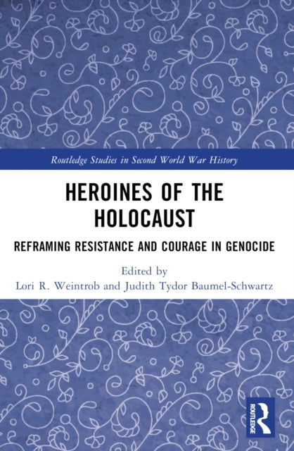 Heroines of the Holocaust - Reframing Resistance and Courage in Genocide