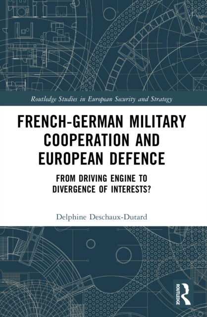 French-German Military Cooperation and European Defence - From Driving Engine to Divergence of Interests?