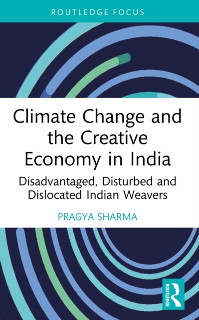 Climate Change and the Creative Economy in India - Disadvantaged, Disturbed and Dislocated Indian Weavers