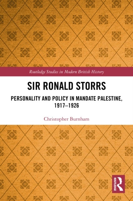 Sir Ronald Storrs - Personality and Policy in Mandate Palestine, 1917–1926